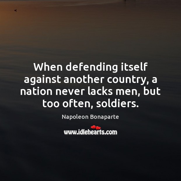 When defending itself against another country, a nation never lacks men, but Image