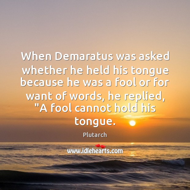 When Demaratus was asked whether he held his tongue because he was Image