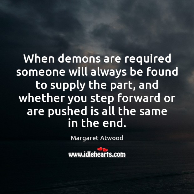 When demons are required someone will always be found to supply the Margaret Atwood Picture Quote
