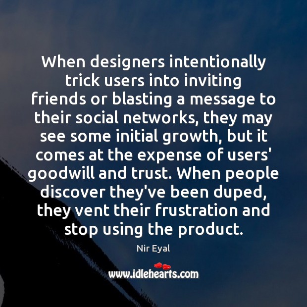 When designers intentionally trick users into inviting friends or blasting a message Nir Eyal Picture Quote