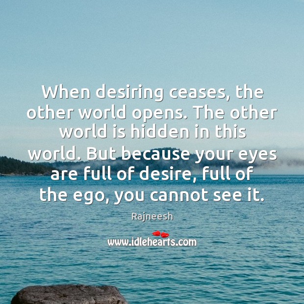 When desiring ceases, the other world opens. The other world is hidden Rajneesh Picture Quote