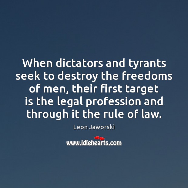 When dictators and tyrants seek to destroy the freedoms of men, their Leon Jaworski Picture Quote