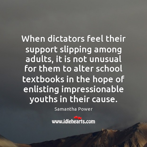When dictators feel their support slipping among adults, it is not unusual Samantha Power Picture Quote