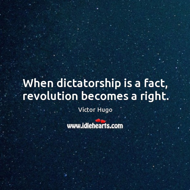 When dictatorship is a fact, revolution becomes a right. Victor Hugo Picture Quote