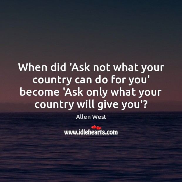When did ‘Ask not what your country can do for you’ become Allen West Picture Quote
