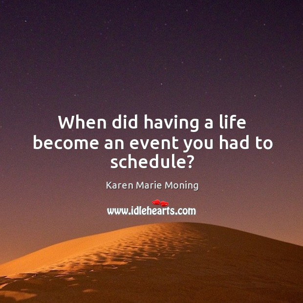 When did having a life become an event you had to schedule? Image