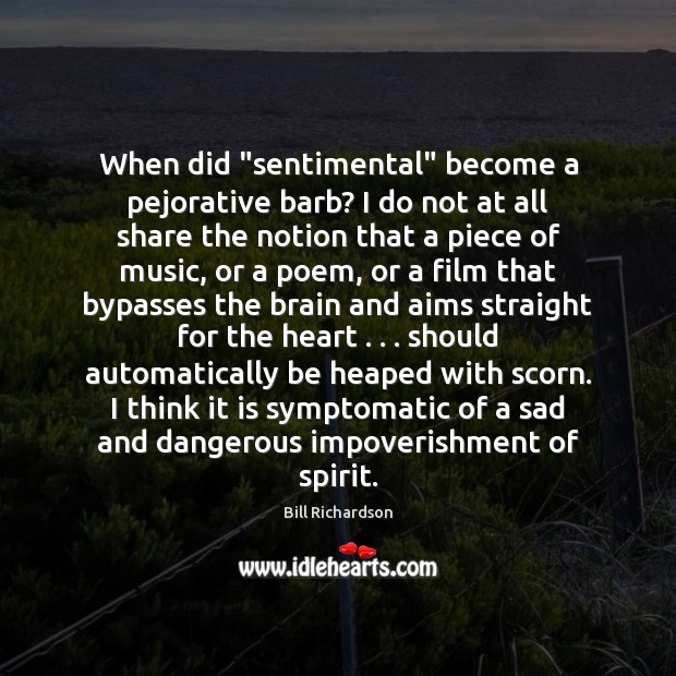 When did “sentimental” become a pejorative barb? I do not at all Image