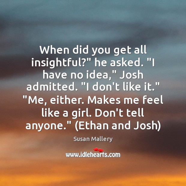 When did you get all insightful?” he asked. “I have no idea,” Susan Mallery Picture Quote