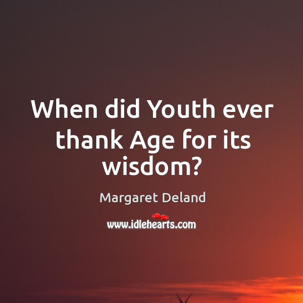 When did Youth ever thank Age for its wisdom? Margaret Deland Picture Quote