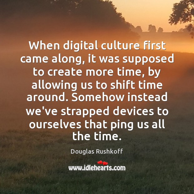 When digital culture first came along, it was supposed to create more Douglas Rushkoff Picture Quote