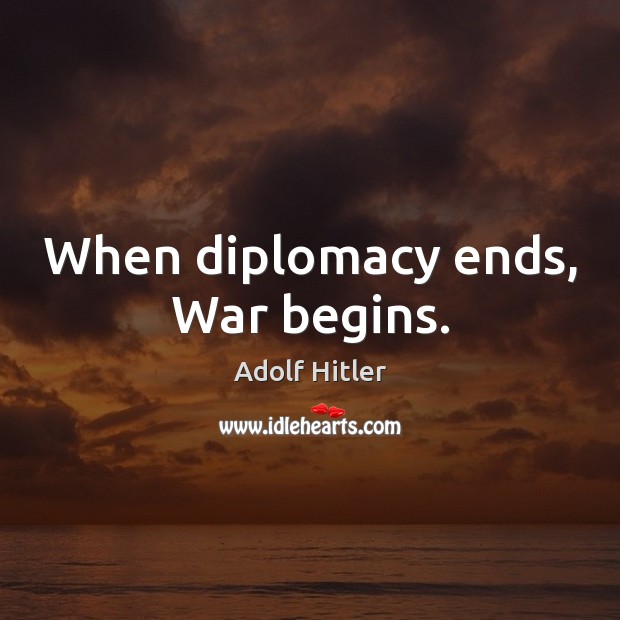 When diplomacy ends, War begins. Adolf Hitler Picture Quote