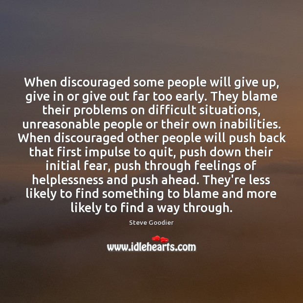 When discouraged some people will give up, give in or give out Steve Goodier Picture Quote