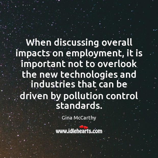 When discussing overall impacts on employment, it is important not to overlook Gina McCarthy Picture Quote