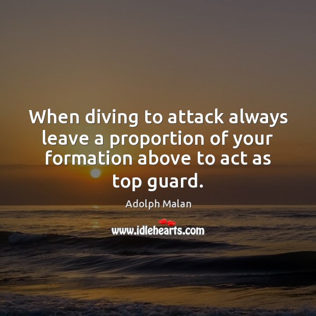 When diving to attack always leave a proportion of your formation above Adolph Malan Picture Quote