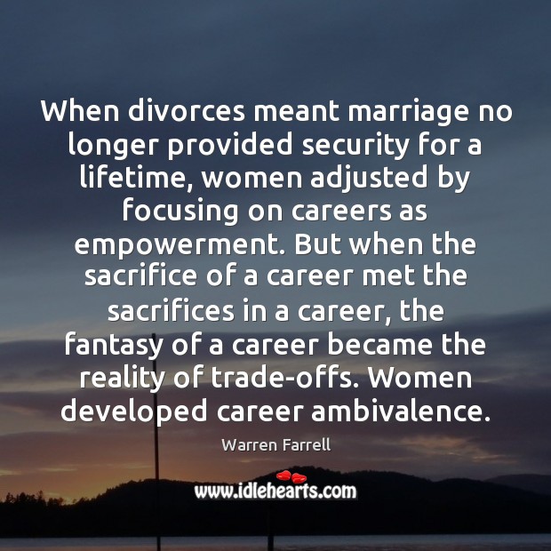 When divorces meant marriage no longer provided security for a lifetime, women Warren Farrell Picture Quote