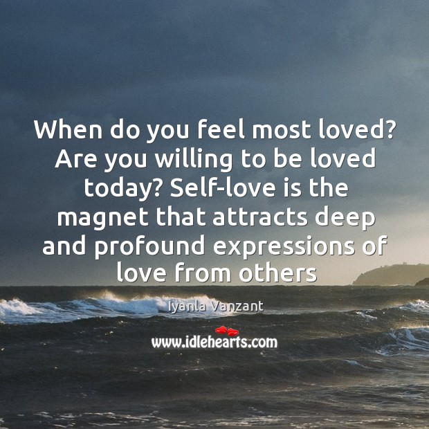 When do you feel most loved? Are you willing to be loved Love Is Quotes Image