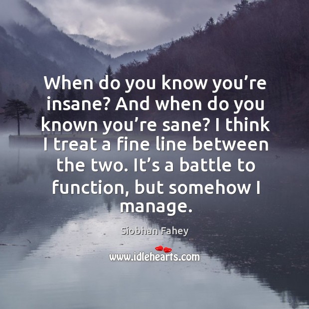 When do you know you’re insane? and when do you known you’re sane? Siobhan Fahey Picture Quote