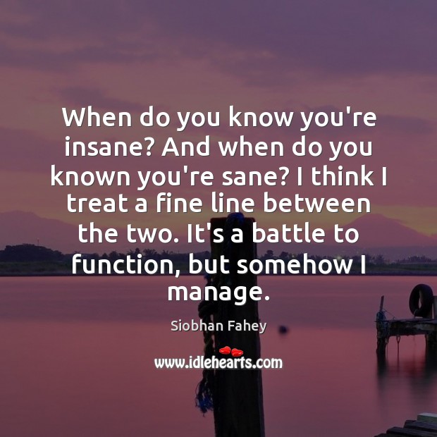 When do you know you’re insane? And when do you known you’re Siobhan Fahey Picture Quote