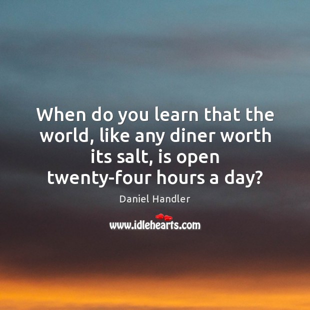 When do you learn that the world, like any diner worth its Daniel Handler Picture Quote
