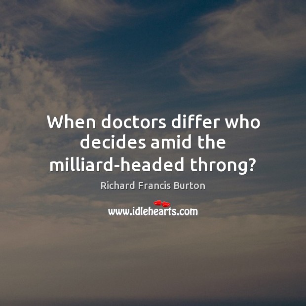 When doctors differ who decides amid the milliard-headed throng? Image