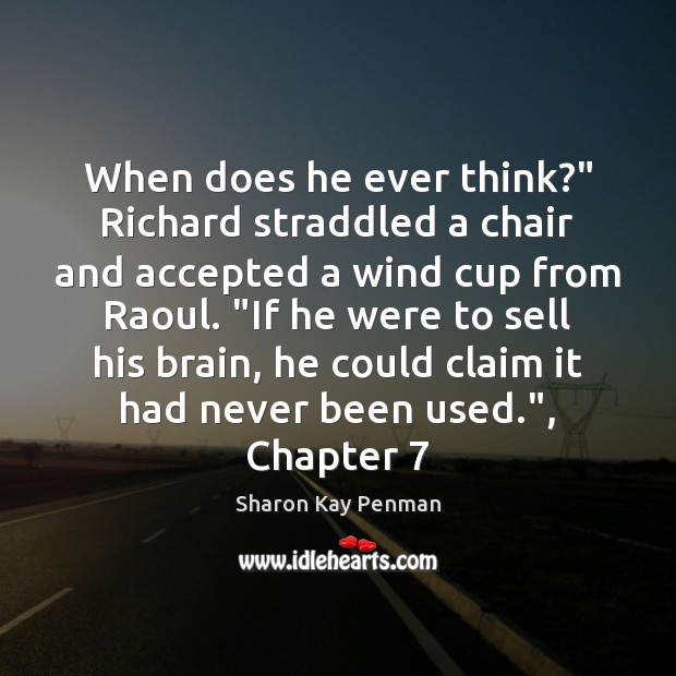 When does he ever think?” Richard straddled a chair and accepted a Sharon Kay Penman Picture Quote