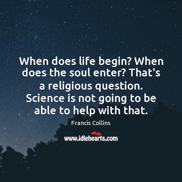 When does life begin? When does the soul enter? That’s a religious Image