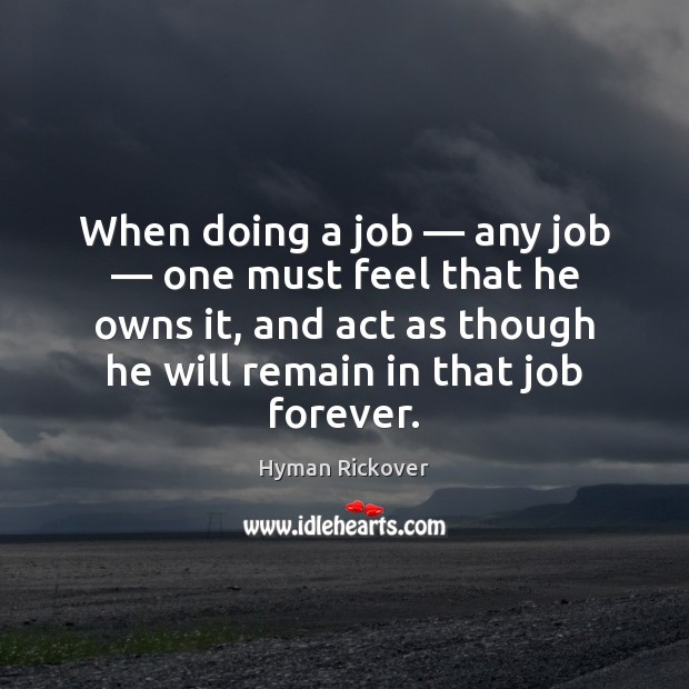 When doing a job — any job — one must feel that he owns Hyman Rickover Picture Quote
