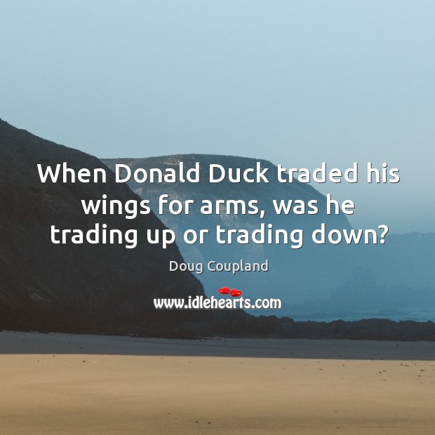 When donald duck traded his wings for arms, was he trading up or trading down? Image