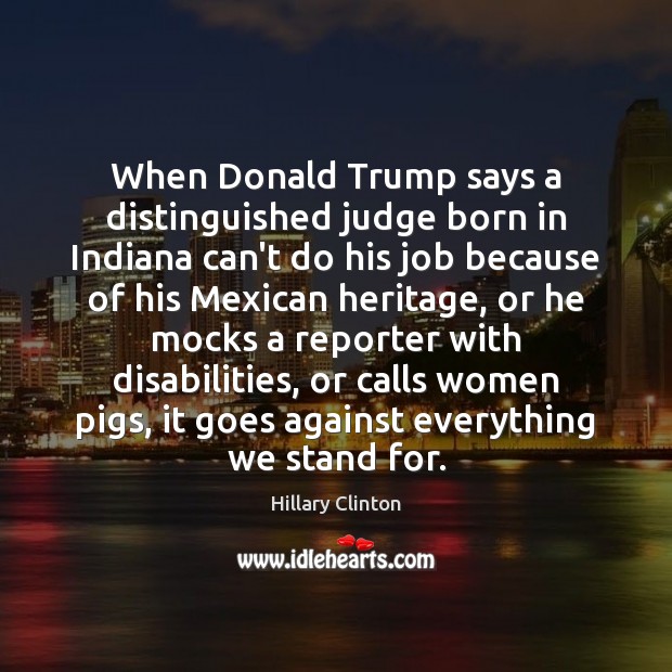 When Donald Trump says a distinguished judge born in Indiana can’t do Hillary Clinton Picture Quote