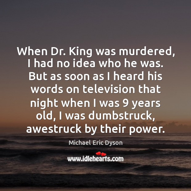 When Dr. King was murdered, I had no idea who he was. Michael Eric Dyson Picture Quote