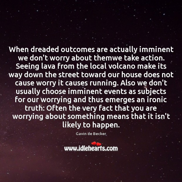 When dreaded outcomes are actually imminent we don’t worry about themwe take Gavin de Becker Picture Quote