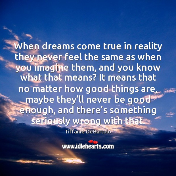 When dreams come true in reality they never feel the same as Image