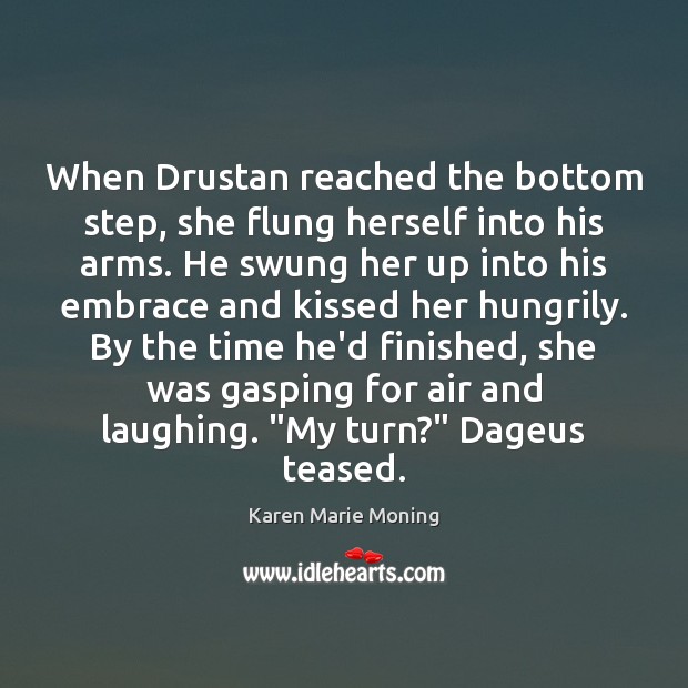 When Drustan reached the bottom step, she flung herself into his arms. Karen Marie Moning Picture Quote