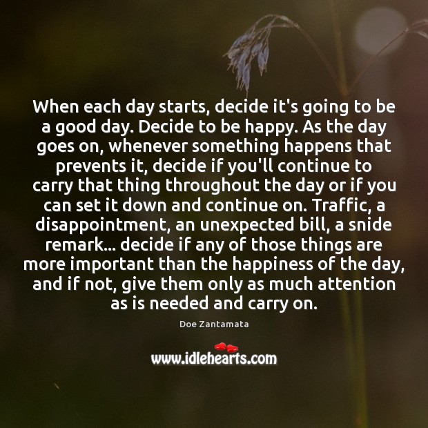 When each day starts, decide it’s going to be a good day. Doe Zantamata Picture Quote