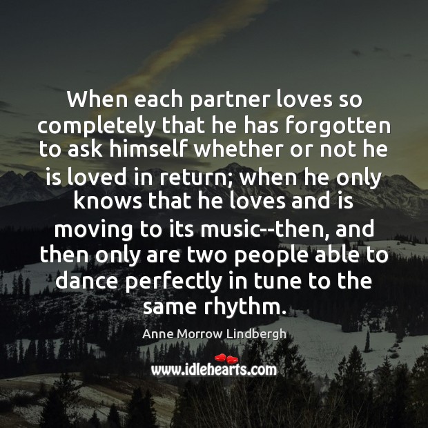When each partner loves so completely that he has forgotten to ask Anne Morrow Lindbergh Picture Quote