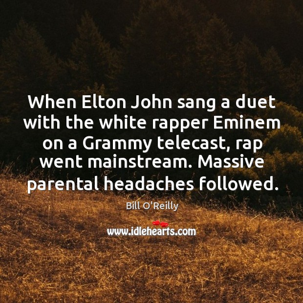 When Elton John sang a duet with the white rapper Eminem on Bill O’Reilly Picture Quote