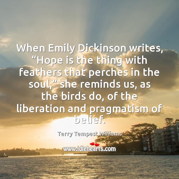 When Emily Dickinson writes, “Hope is the thing with feathers that perches Image