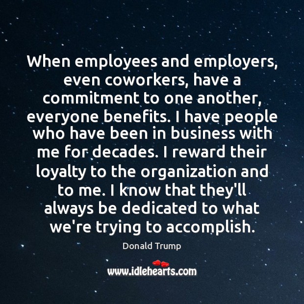 When employees and employers, even coworkers, have a commitment to one another, Donald Trump Picture Quote