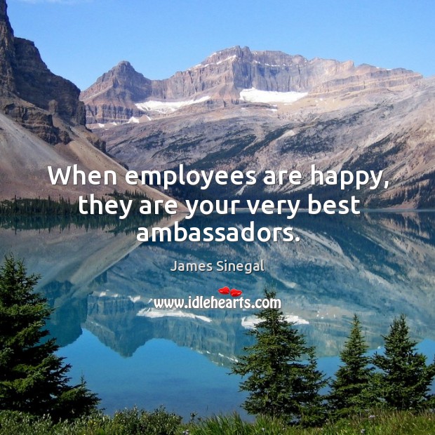 When employees are happy, they are your very best ambassadors. James Sinegal Picture Quote