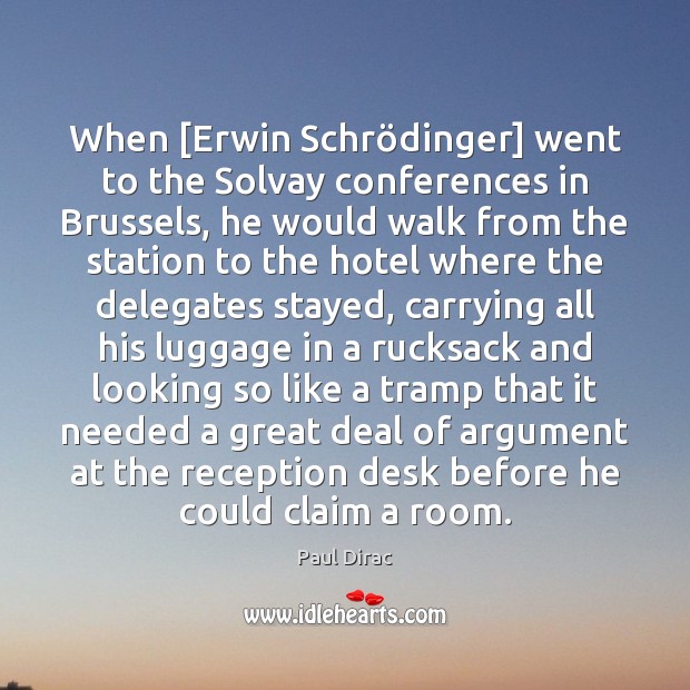 When [Erwin Schrödinger] went to the Solvay conferences in Brussels, he Paul Dirac Picture Quote