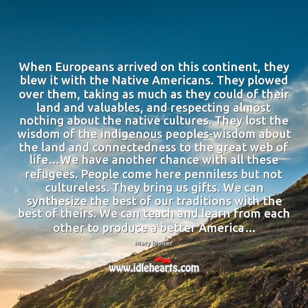 When Europeans arrived on this continent, they blew it with the Native Mary Pipher Picture Quote