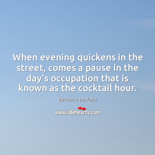 When evening quickens in the street, comes a pause in the day’s Bernard DeVoto Picture Quote