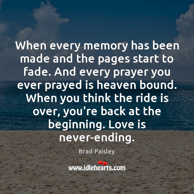 When every memory has been made and the pages start to fade. Brad Paisley Picture Quote
