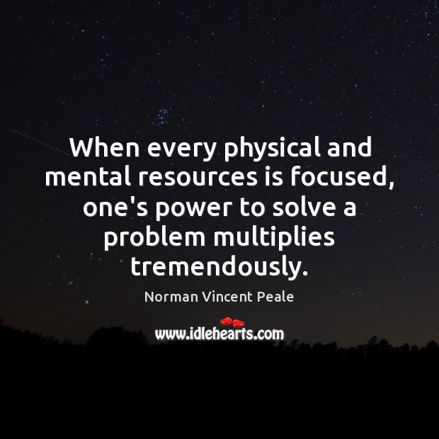 When every physical and mental resources is focused, one’s power to solve Norman Vincent Peale Picture Quote