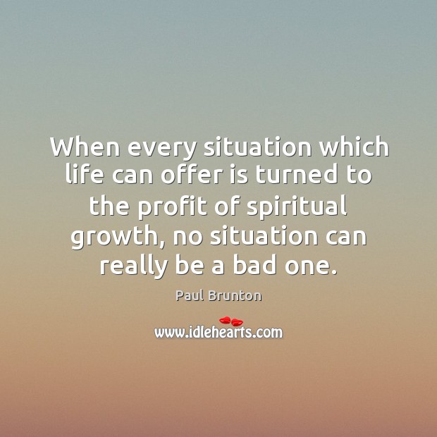 When every situation which life can offer is turned to the profit Paul Brunton Picture Quote