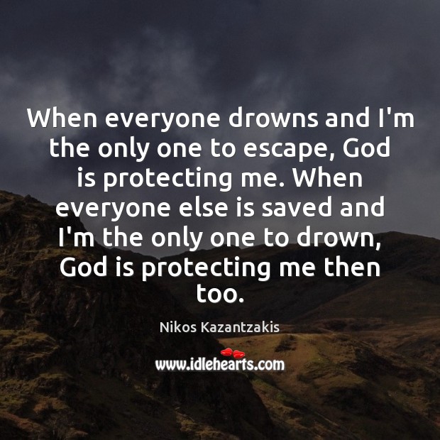 When everyone drowns and I’m the only one to escape, God is Nikos Kazantzakis Picture Quote