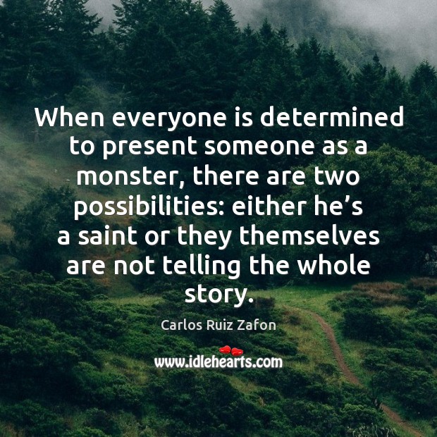 When everyone is determined to present someone as a monster, there are Carlos Ruiz Zafon Picture Quote