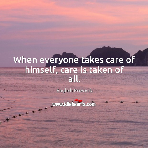 When everyone takes care of himself, care is taken of all. Care Quotes Image