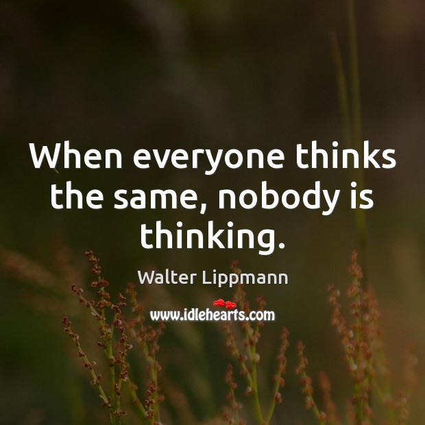 When everyone thinks the same, nobody is thinking. Image
