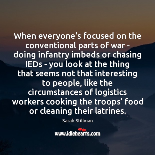 When everyone’s focused on the conventional parts of war – doing infantry Sarah Stillman Picture Quote